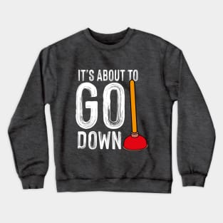 It's About To Go Down Plumber Funny Gift Crewneck Sweatshirt